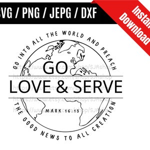 Go Love Serve svg / Mark 16:15 svg / Bible Verse svg / Circle Faith svg / Christian Quotes Shirt / Christian SVG PNG dxf & jpeg Print Files