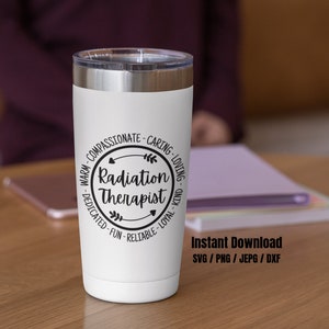 May include: White stainless steel tumbler with a black circle design that says "Radiation Therapist" surrounded by positive adjectives. The text "Instant Download SVG/PNG/JEPG/DXF" is below the tumbler.