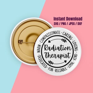 May include: A white button with a black circle design that says "Radiation Therapist" with arrows and leaves around the text. The circle also has the words "Warm, Compassionate, Caring, Loving, Dedicated, Fun, Reliable, Loyal, Kind" around the outside.