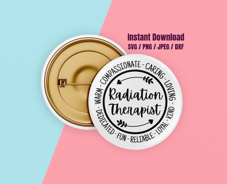 May include: A white button with a black circle design that says "Radiation Therapist" with arrows and leaves around the text. The circle also has the words "Warm, Compassionate, Caring, Loving, Dedicated, Fun, Reliable, Loyal, Kind" around the outside.
