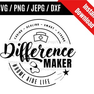 Difference Maker svg / Home Aide Life svg / Home Healthcare svg / Health care svg / Healthcare Worker Gift SVG PNG dxf & jpeg Print Files