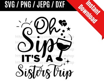 Oh Sip It&#39;s A Sisters Trip svg / Sisters Trip svg / Sisters Vacation svg / Vacation Trip svg / Sisters Trip SVG PNG dxf & jpeg Print Files