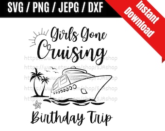 Girls Gone Cruising svg / Birthday Cruise svg / Cruise Trip Shirt svg / Birthday Trip svg / Girls Trip SVG PNG dxf & jpeg Print Ready Files