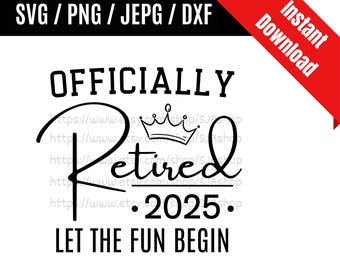 Officially Retired 2025 Let The Fun Begin svg / Retirement Saying svg / Retirement Quote svg / Retirement Gift SVG PNG dxf & jpeg Print File