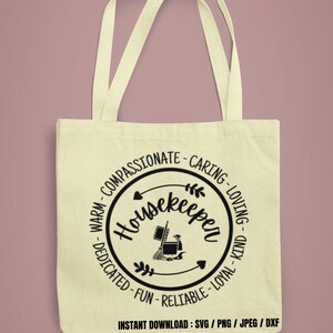 May include: A beige tote bag with a black circle design that says "Housekeeper" with a broom and bucket inside. The circle is surrounded by the words "Warm-Compassionate-Caring-Loving-Dedicated-Fun-Reliable-Loyal-Kind". The text "INSTANT DOWNLOAD: SVG/PNG/JPEG/DXF" is at the bottom of the bag.