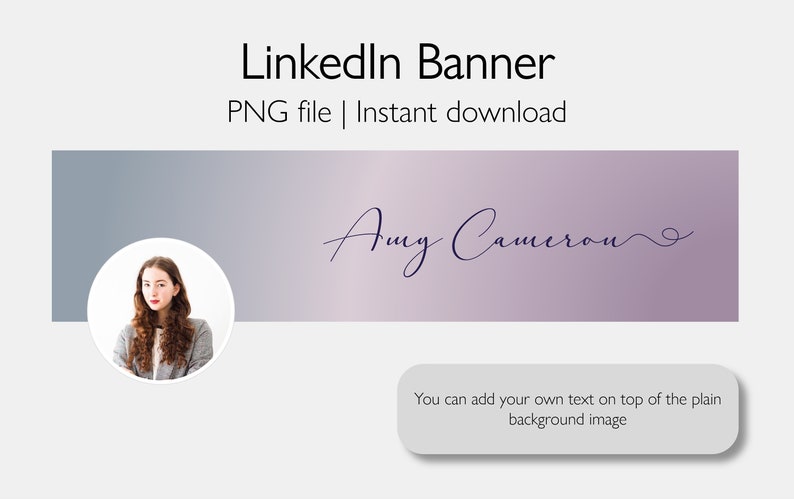 May include: A purple and gray gradient LinkedIn banner with a woman's headshot in a circle on the left side. The text "Amy Cameron" is written in cursive on the right side of the banner. The text "You can add your own text on top of the plain background image" is below the banner.