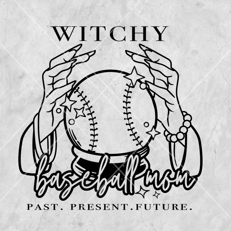May include: Black and white illustration of a baseball with a witch's hands holding it up. The text "Witchy baseball mom" is below the baseball and the text "Past. Present. Future." is below that.