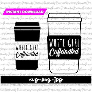 White Girl SVG, Coffee Sticker File, Coffee Lover SVG, White Girl Caffeinated SVG