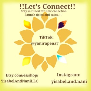 May include: A yellow sunflower graphic with the text "Let's Connect!" and "Stay in tuned for new collection launch dates and sales!!"  The graphic also includes social media handles for TikTok: @yanirapena7, Etsy: Etsy.com/es/shop/YisabelAndNaniLLC, and Instagram: yisabel.and.nani.