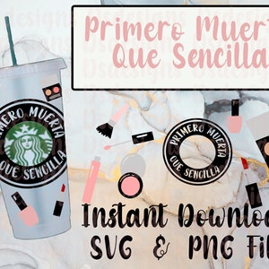 May include: A clear reusable tumbler with a green straw and makeup-themed stickers. The tumbler features the text "Primero Muerta Que Sencilla" and the Starbucks logo. The image also includes the text "Instant Download SVG & PNG File".