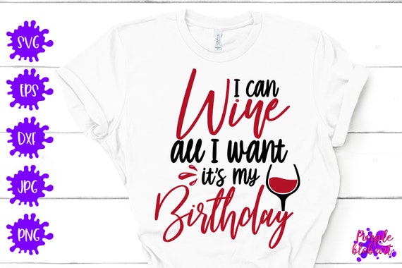 Download I Can Wine All I Want Its My Birthday Svg Birthday Gift Wine Etsy