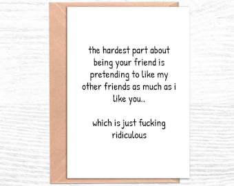May include: A white greeting card with black text that reads, "the hardest part about being your friend is pretending to like my other friends as much as I like you.. which is just fucking ridiculous." The card is inside a brown envelope.
