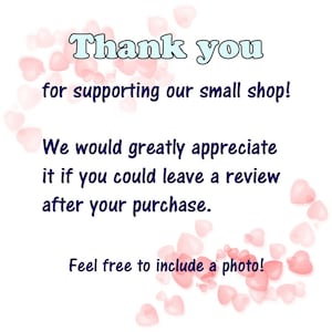 May include: A white background with pink hearts scattered around the edges. The text "Thank you for supporting our small shop! We would greatly appreciate it if you could leave a review after your purchase. Feel free to include a photo!" is written in blue text.