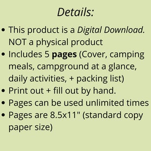 May include: A digital download printable camping planner with 5 pages, including a cover, camping meals, campground at a glance, daily activities, and a packing list. The pages are 8.5x11 inches and can be printed and filled out by hand.