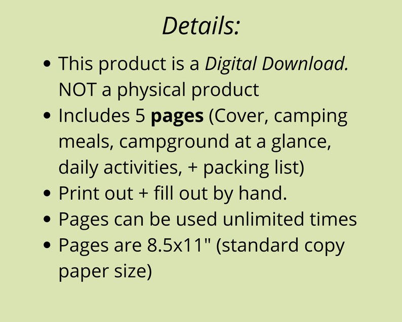 May include: A digital download printable camping planner with 5 pages, including a cover, camping meals, campground at a glance, daily activities, and a packing list. The pages are 8.5x11 inches and can be printed and filled out by hand.