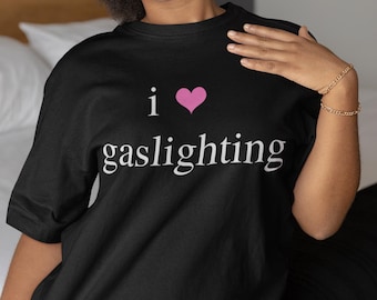 Gaslighting T Shirt, I Love Gaslighting Tee, Unisex Graphic Tee, Gaslighting Quote Shirt, Gaslighting Awareness Top