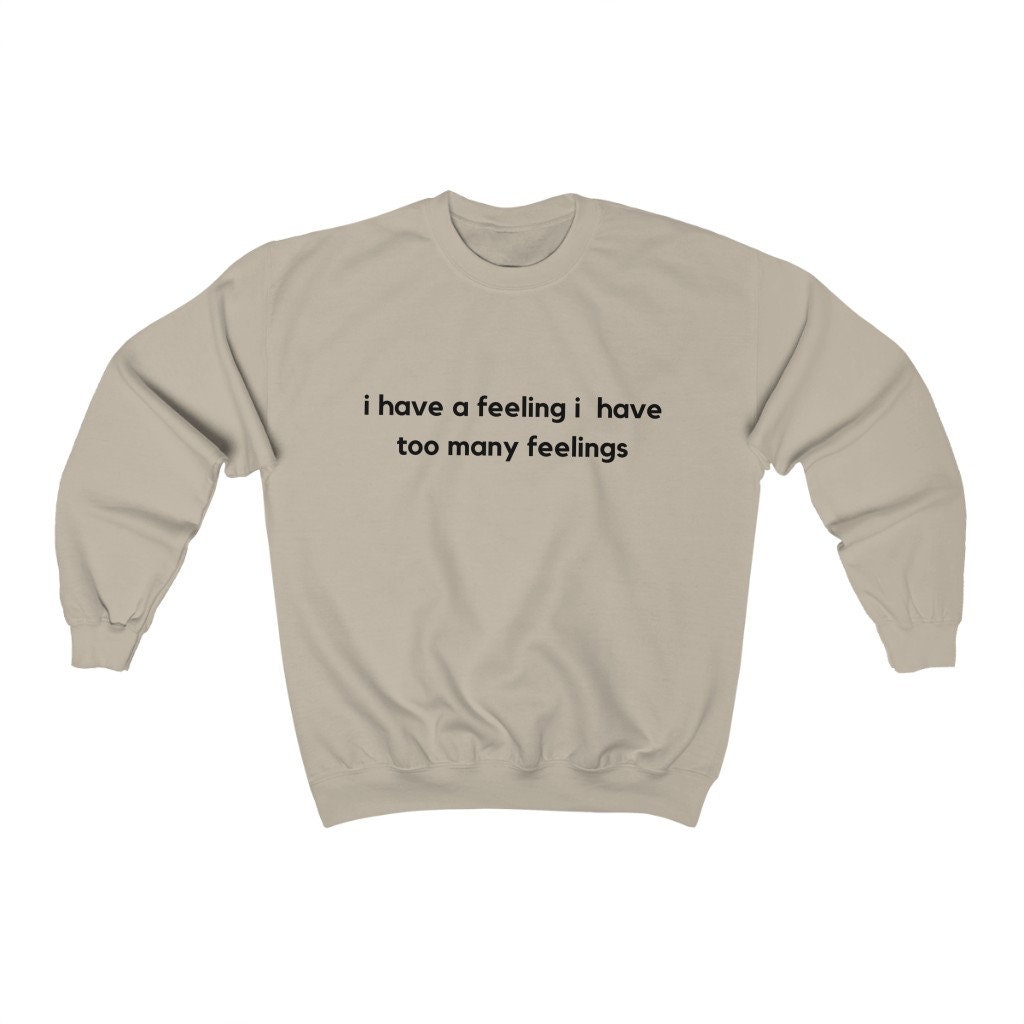 I Have A Feeling I Have Too Many Feelings Sweatshirt Hoodie Gift