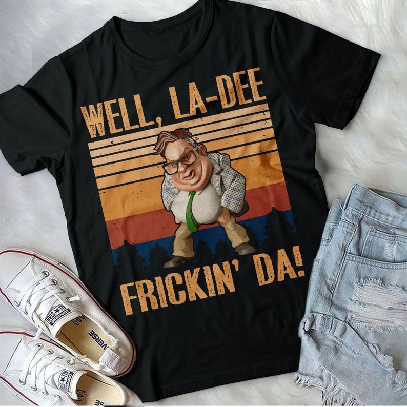 Matt Foley Tee Funny Birthday Gift Well La Dee Frickin/' Da T-Shirt Chris Farley Shirt