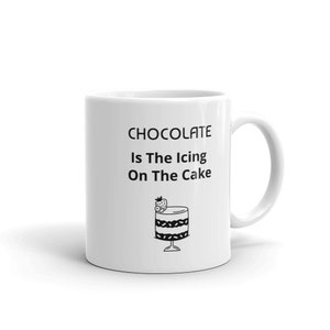 Chocolate Lovers Mug, Chocolate Is The Icing On The Cake, Gift for Friend, Gift for Her