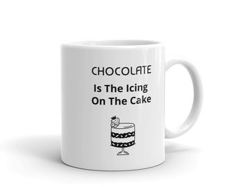 Chocolate Lovers Mug, Chocolate Is The Icing On The Cake, Gift for Friend, Gift for Her