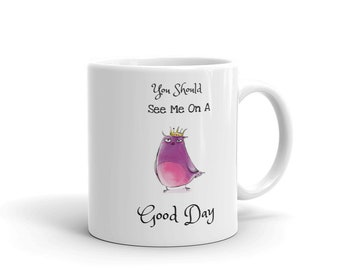 Humorous Owl Mug, You Should See Me On A Good Day, Mug for Friend, Gift For Girlfriend, Quirky Owl Coffee Mug
