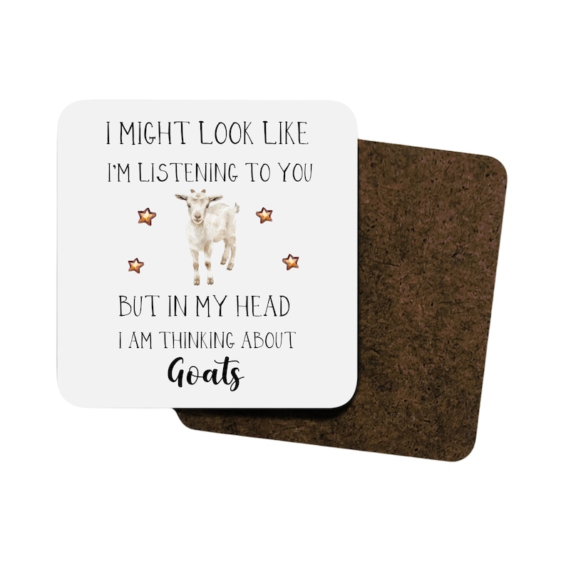 May include: White coaster with a black and white goat illustration and the text "I might look like I'm listening to you but in my head I am thinking about Goats".
