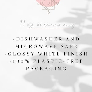 May include: White ceramic mug with the text "11 oz ceramic mug" and the following information: "Dishwasher and Microwave Safe", "Glossy White Finish", "100% Plastic-Free Packaging".