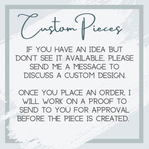 May include: A square graphic with the words "Custom Pieces" in teal script. The text below explains the custom design process: send a message to discuss a design, then a proof will be sent for approval before creation.