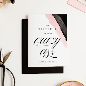 Grateful For Your Crazy A**, Funny Birthday Greeting Card