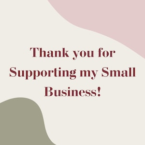 May include: A digital graphic with the text "Thank you for Supporting my Small Business!" in a burgundy font. The background has abstract shapes in light beige, dusty rose, and olive green.