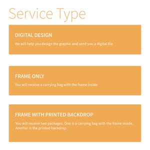 K&ouml;nnte beinhalten: Ein Bild mit dem Text "Service Type" oben. Darunter befinden sich drei orangefarbene Rechtecke mit wei&szlig;em Text. Das erste Feld lautet "DIGITAL DESIGN" und beschreibt Grafikdesign-Dienstleistungen. Das zweite Feld lautet "FRAME ONLY". Das dritte Feld lautet "FRAME WITH PRINTED BACKDROP".