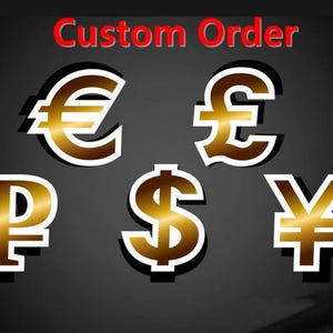 May include: A graphic display featuring the text Custom Order in red at the top, with five gold-colored currency symbols arranged below: the Euro, British Pound, Russian Ruble, US Dollar, and Japanese Yen, all outlined in white against a dark background.