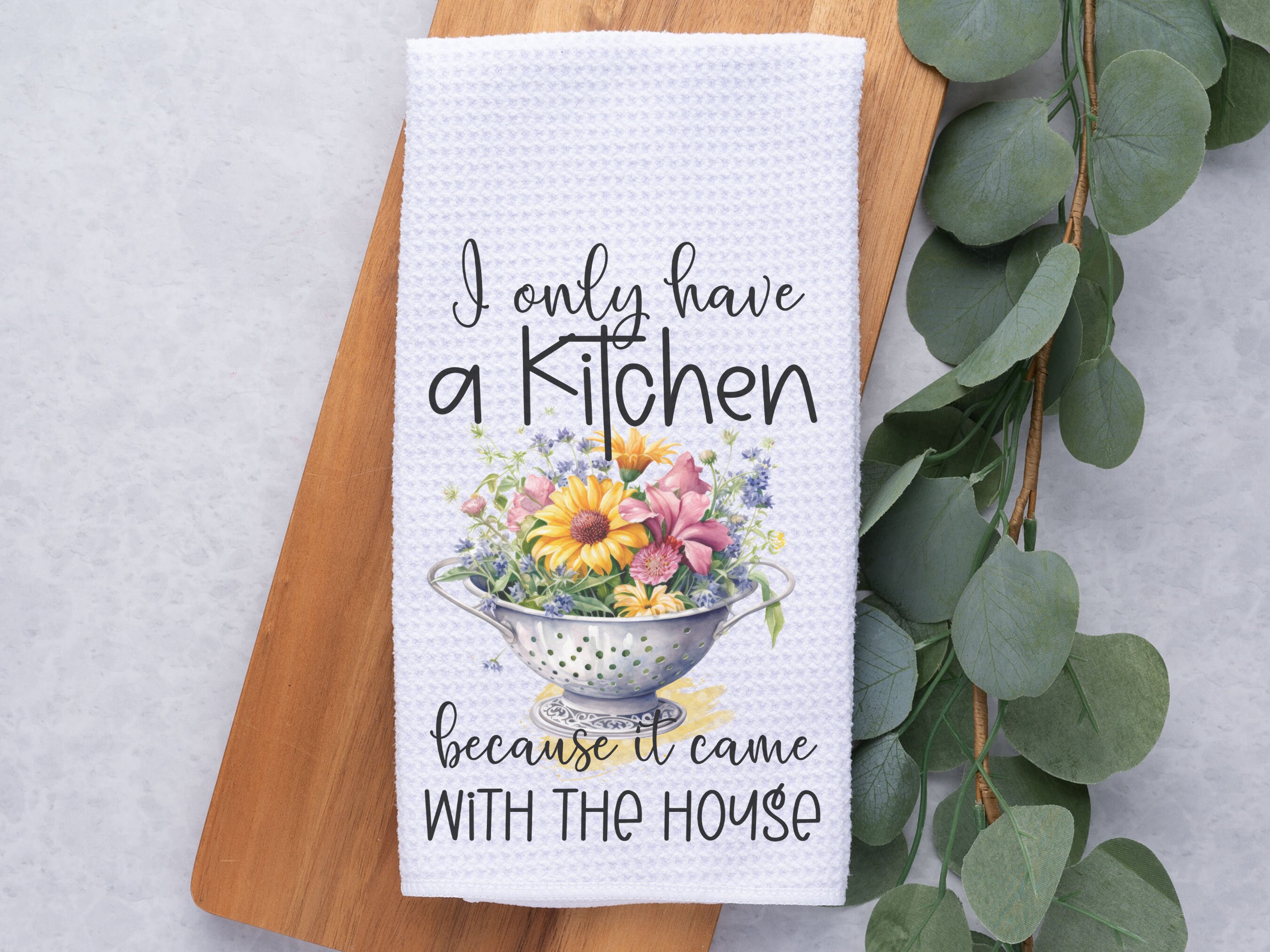 Funny Kitchen Towel - I Only Have a Kitchen Because it Came with the H –  The Lillie Pad