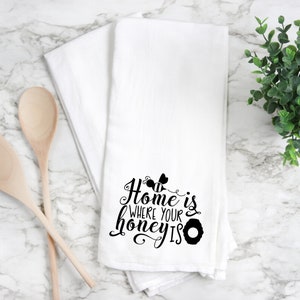 Home Is Where Your Honey Is Flour Sack Towel- Tea Towel- Kitchen Towel- Dish Towel- Kitchen Decor- Home Decor- Housewarming Gift- Home Gift