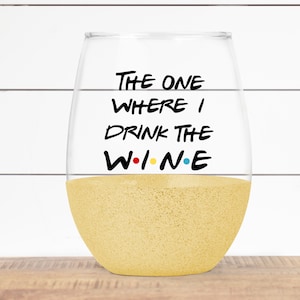 The One Where I Drink The Wine- Wine Glass- Glitter Wine Glass- Stemless Glitter Wine Glass- Friends Wine Glass- Friends Inspired