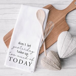 Don&#39;t Let Yesterday Take Up Today -Home Kitchen Towel- Flour Sack Towel- Dish Towel- Tea Towel- Kitchen Decor- Funny Kitchen- Home Decor