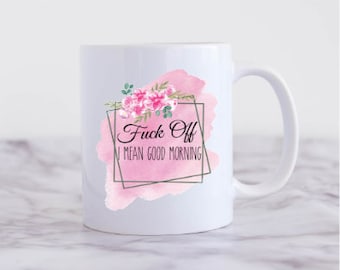 Fuck off I mean Goodmorning mug 15 oz