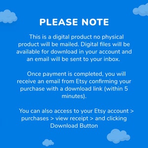 May include: Blue background with white clouds and text that reads "PLEASE NOTE" followed by information about digital products. The text explains that the product is a digital download and will be available in the buyer's account and an email will be sent to their inbox. The text also explains that once payment is complete, the buyer will receive an email from Etsy with a download link. The text also explains that the buyer can access their Etsy account to view their receipt and click the download button.