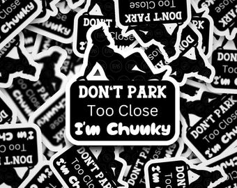 May include: A collection of black and white stickers with the text "DON'T PARK Too Close I'm Chunky". The stickers feature a silhouette of a person and are designed to be humorous.