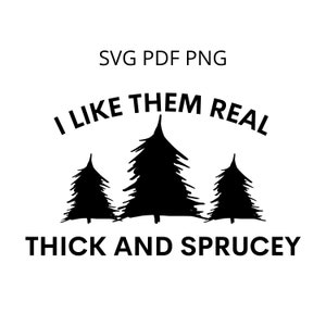 I Like Them Real Thick And Sprucy Svg, Christmas Svg, Christmas Saying svg, Christmas Shirt svg, Holiday svg, winter svg