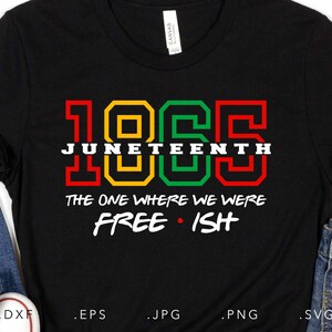 May include: Black t-shirt with red, yellow, and green text that reads "1865 Juneteenth The One Where We Were Free - Ish".