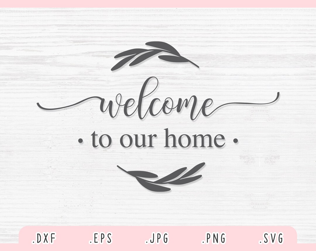 Welcome to Our Home SVG, Dxf, Jpg, Png, Eps, Home Vector, Home Clipart