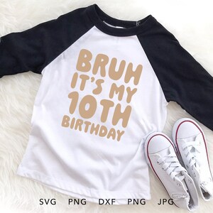Bruh c'est mon 10e anniversaire SVG, PNG, Eps, Dxf, Jpg, Groovy 10 ans anniversaire garçon chemise sublimation, dixième anniversaire Silhouette Cricut