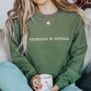 Expensive And Difficult Sweatshirt Hoodie Crewneck, Funny Womens Shirts, Humorous Wife Gifts,Cute Mom Girlfriend Birthday Gift