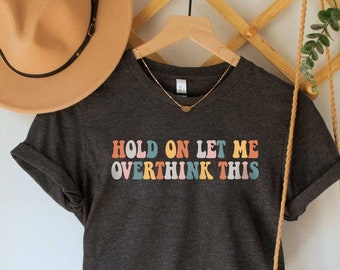 Funny Positive T-Shirt, Sarcastic Shirt, Funny T Shirt Hold On Let Me Overthink This Funny Shirts, Funny Shirt, Shirts With Sayings OK