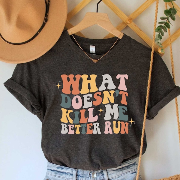 What Doesn't Kill Me Better Run Unisex T-Shirt, Women Shirt, Gift For Her, Inspirational Shirts