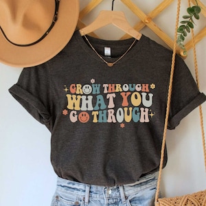 Grow Through What You Go Through, Positive Shirt, Motivational Shirt, Positive Saying Shirt, Gift For Her, Women Shirt