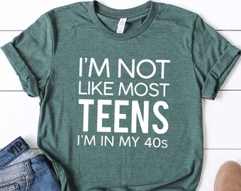 I'm Not Like Most Teens I'm In My 40s Funny Shirt, Funny Mom Shirt, Birthday Mom Shirt, 40th Birthday Shirt, Mom Shirt