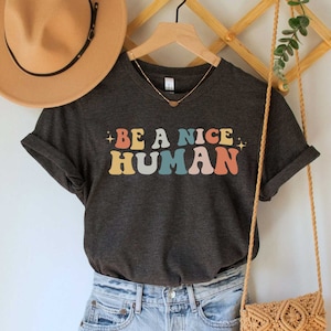 Be A Nice Human, Cute Women Shirt, Be Kind Shirt, Be Nice Shirt, Inspirational Shirt, Motivational Shirt, Kindness Shirt