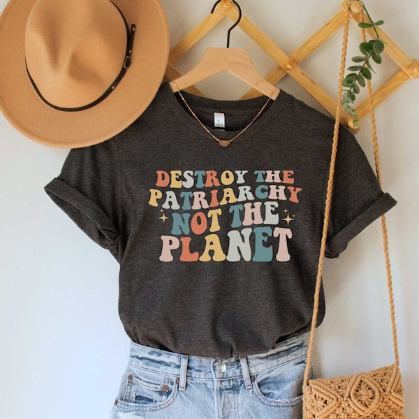 Destroy the Patriarchy Not the Planet Shirt, Feminist T-Shirt, Social Justice Tee, Environmentalist Top, Equality T Shirt, Save the Earth